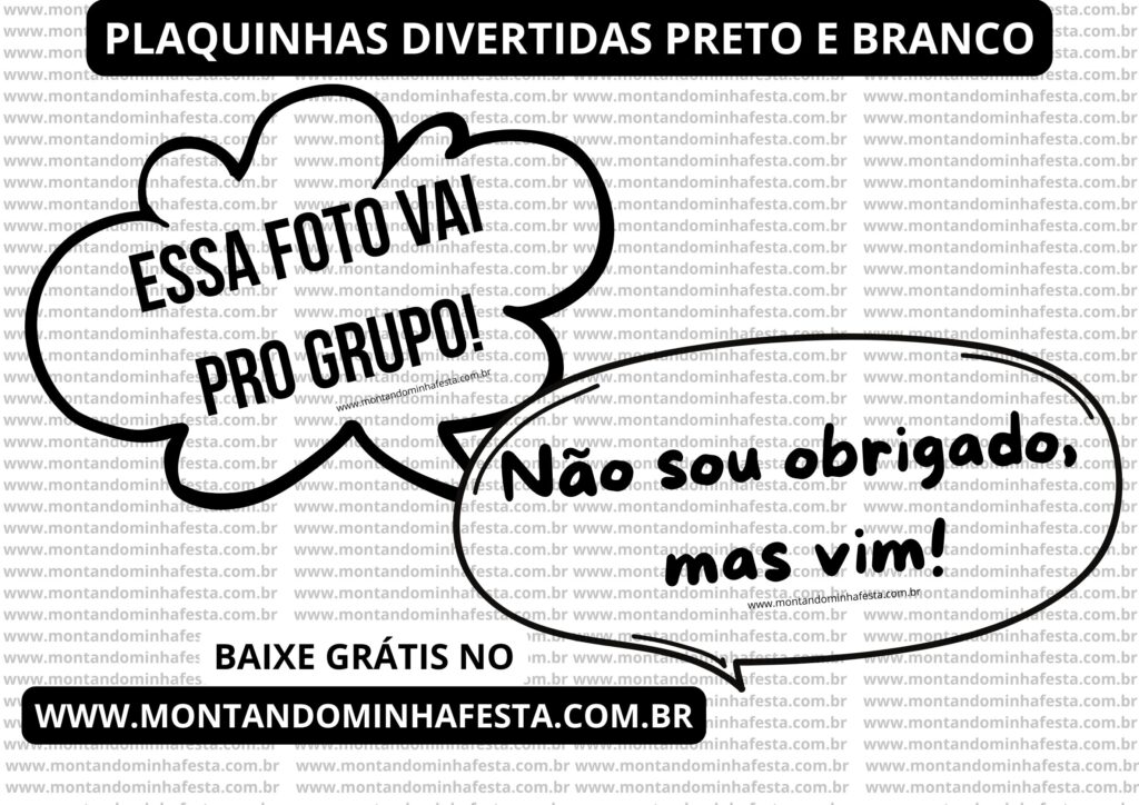 Plaquinhas divertidas preto e branco com frases "Essa foto vai pro grupo!" e "Não sou obrigado, mas vim!", com destaque para o download gratuito no site www.montandominhafesta.com.br.