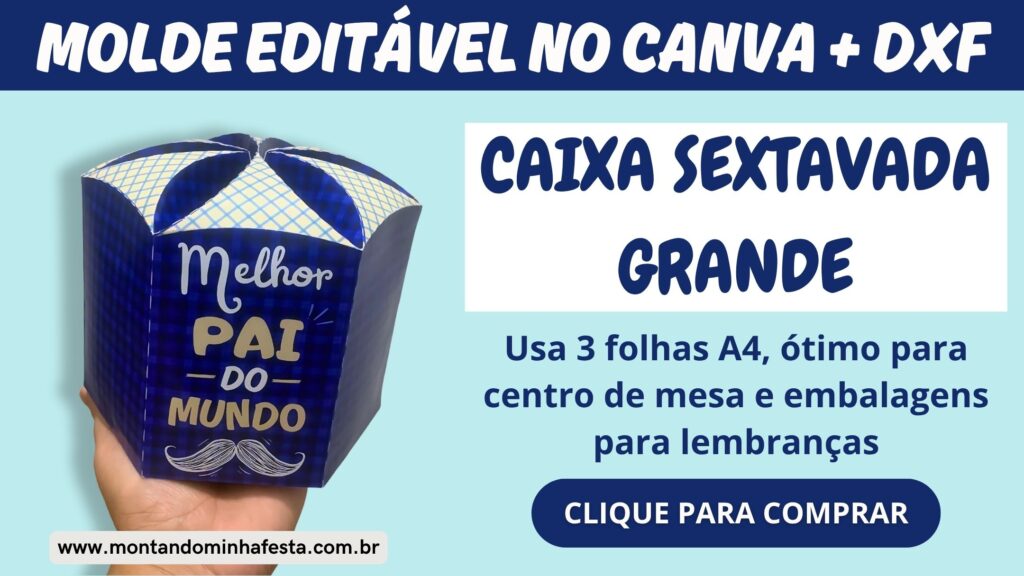 Banner promocional do molde de caixa sextavada grande editável no Canva e em arquivo DXF. A imagem mostra uma caixa montada com estampa azul e a frase “Melhor pai do mundo”. Indica que o molde usa 3 folhas A4 e é ideal para centro de mesa e embalagens para lembranças. Inclui botão com chamada para compra e endereço do site montandominhafesta.com.br.