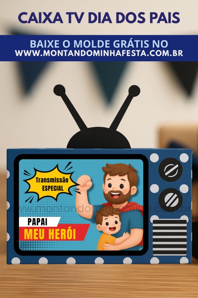 Molde grátis de lembrancinha Dia dos Pais criativa em formato de Caixa TV, com a frase 'Papai Meu Herói', disponível no site Montando Minha Festa
