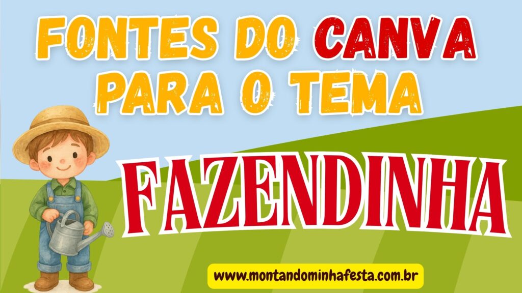Imagem com título “Fontes do Canva para o tema Fazendinha”, com destaque para a palavra “Fazendinha” em fonte grande vermelha, acompanhada de um ilustrador fazendeiro fofo segurando regador, sobre cenário verde com céu azul e link do site montandominhafesta.com.br